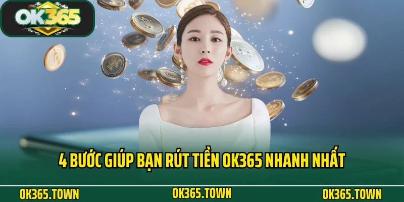 Rút Tiền OK365 1 4 bước giúp bạn rút tiền OK365 nhanh nhất