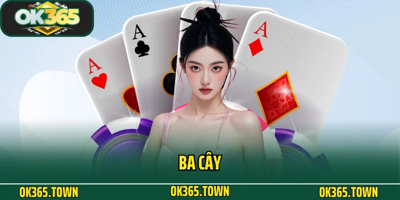 Ba Cây - Game Bài Trứ Danh Tại Nhà Cái Đỏ Đen OK365