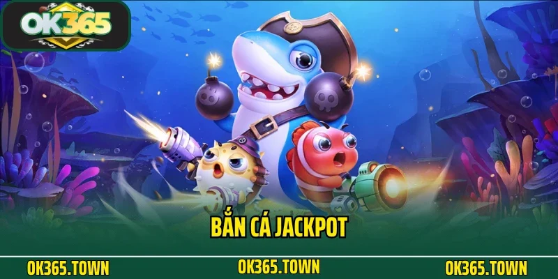 Bắn Cá Jackpot - Đổi Thưởng Bất Ngờ Mỗi Ngày Cùng OK365