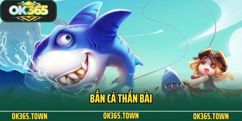 Bắn Cá Thần Bài OK365: Thiên Đường Đại Dương Kiếm Thưởng Lớn