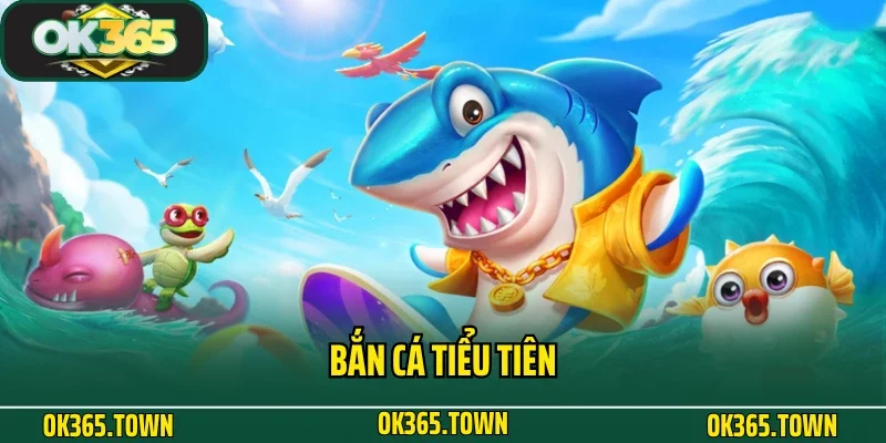Bắn Cá Tiểu Tiên OK365 - Giải Trí Đại Dương Bất Tận