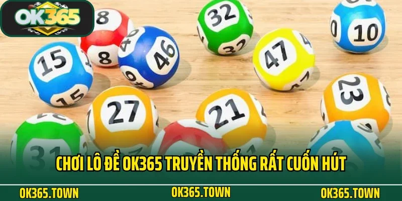 Lô đề OK365 4 Chơi lô đề OK365 truyền thống rất cuốn hút