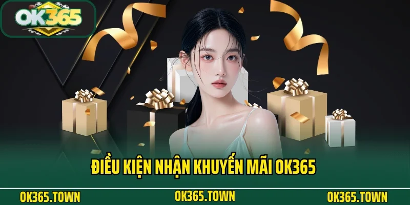 Khuyến Mãi OK365 4 Điều kiện nhận khuyến mãi OK365 cho newbie chưa biết