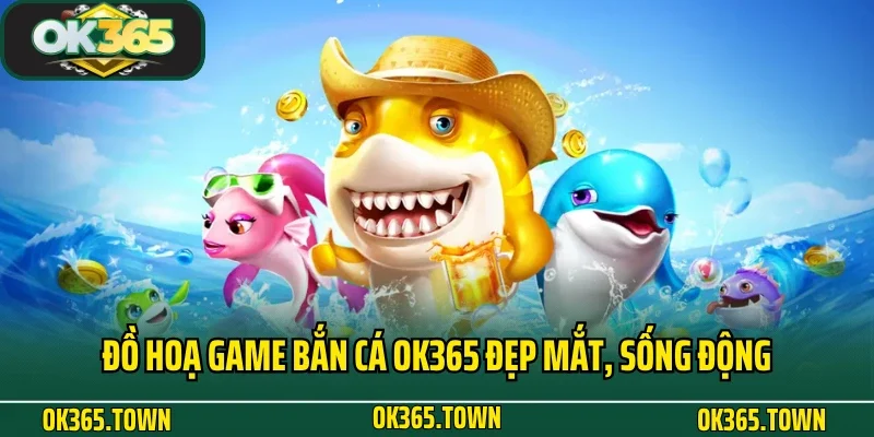 Bắn Cá OK365 2 Đồ hoạ game bắn cá OK365 đẹp mắt, sống động
