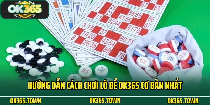 Lô đề OK365 6 Hướng dẫn cách chơi lô đề OK365 cơ bản nhất
