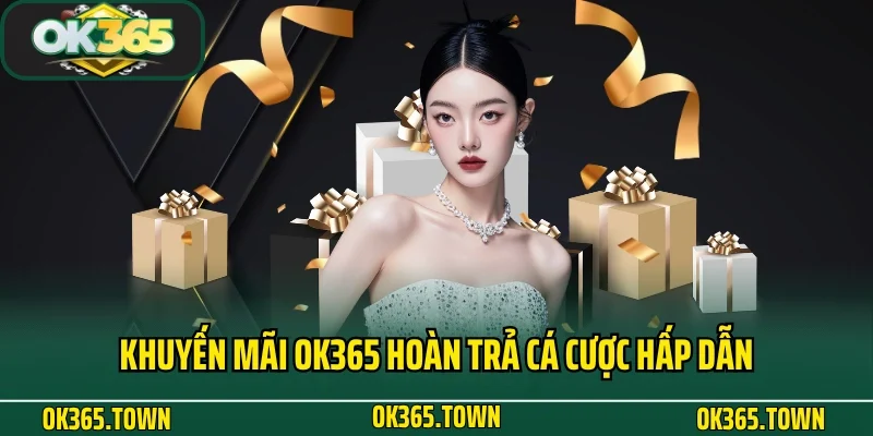 Khuyến Mãi OK365 2 Khuyến mãi OK365 hoàn trả cá cược hấp dẫn mỗi ngày