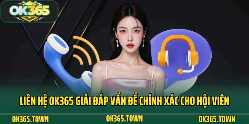 Liên Hệ OK365 4 Liên hệ OK365 giải đáp vấn đề chính xác cho hội viên