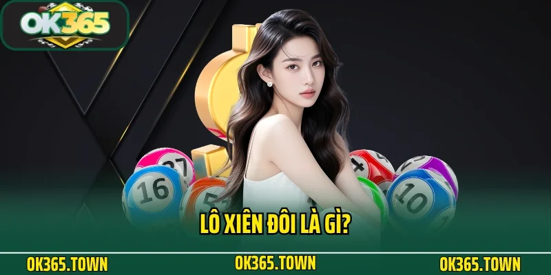 Lô Xiên Đôi Là Gì? Kiến Thức Cá Cược Lô Đề Hay Tại OK365