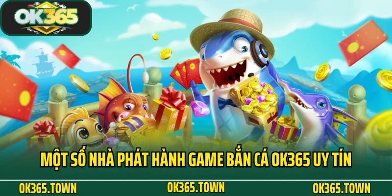 Bắn Cá OK365 3 Một số nhà phát hành game bắn cá OK365 uy tín