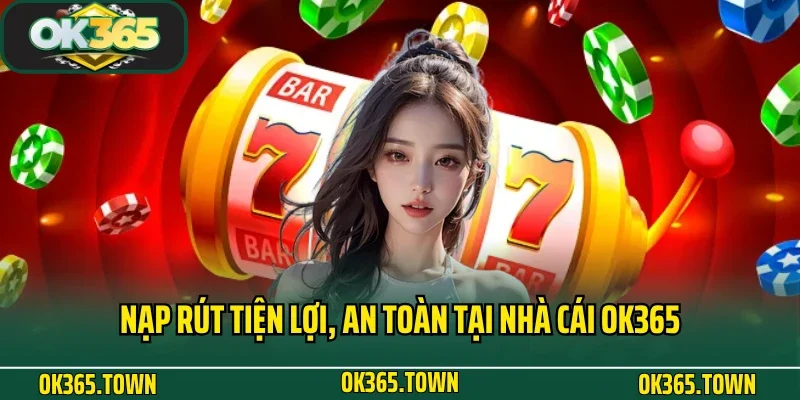 TRANG CHỦ 27 Nạp rút tiện lợi, an toàn tại nhà cái OK365