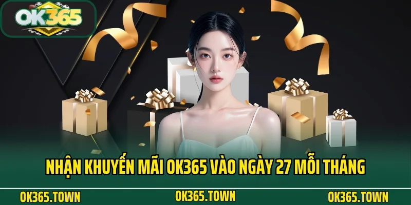 Khuyến Mãi OK365 3 Nhận khuyến mãi OK365 vào ngày 27 mỗi tháng