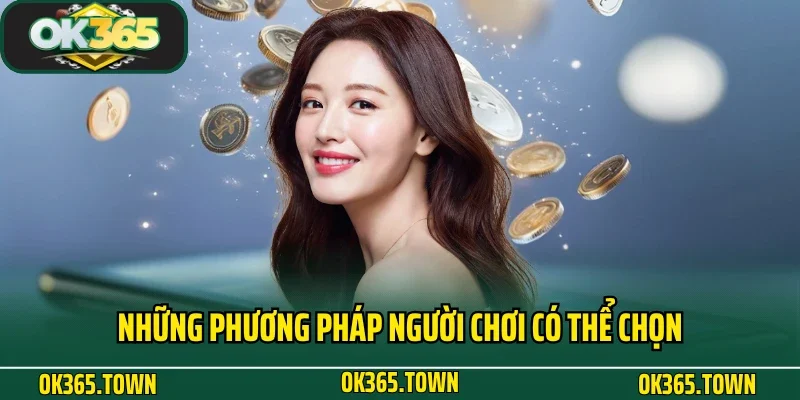 Rút Tiền OK365 4 Những phương pháp người chơi có thể chọn