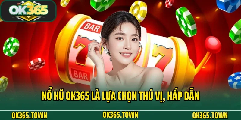 TRANG CHỦ 28 Nổ hũ OK365 là lựa chọn thú vị, hấp dẫn