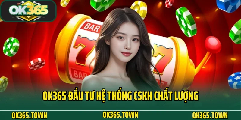 TRANG CHỦ 25 OK365 đầu tư hệ thống CSKH chất lượng