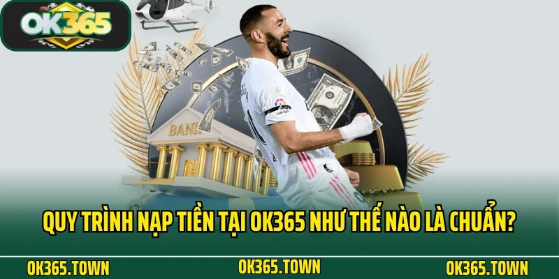 Nạp Tiền OK365 3 Quy trình nạp tiền tại OK365 như thế nào là chuẩn?