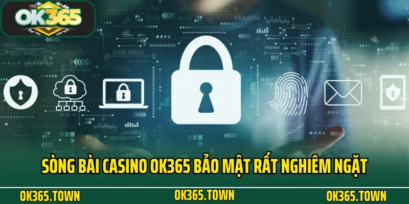 Casino OK365 4 Sòng bài casino OK365 bảo mật rất nghiêm ngặt